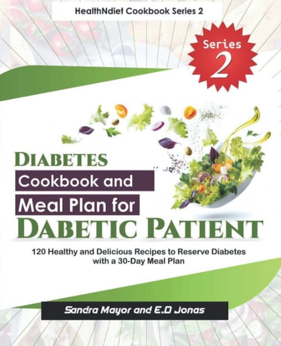 Diabetes Cookbook and Meal Plan for Diabetic Patients: 120 Healthy and Delicious Recipes to Reverse Diabetes with a 30 Day Meal Plan (healthNdiet Trilogy Cookbook)