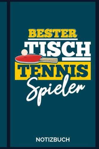 Notizbuch Bester Tischtennis Spieler: Tischtennisball Tischtennisschläger Tischtennis 120 Seiten I Soft Cover I (German Edition)