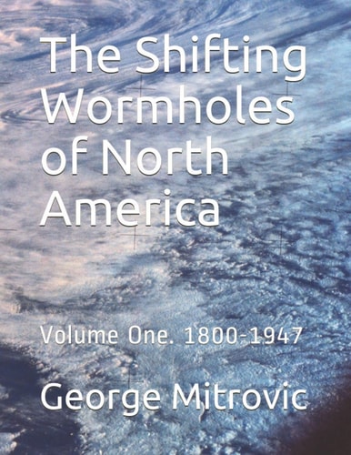 The Shifting Wormholes of North America Volume One: 1800-1947