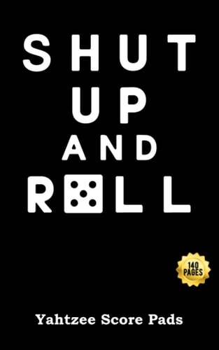 Shut Up and Roll Yahtzee Score Pads 140 Pages: Perfect White Elephant Gag Gift For Yahtzee Lovers |Score Sheets For Dice Board Game | Log Book Yatzee Cards