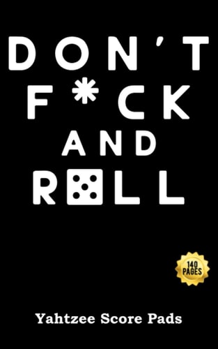Don't F*ck and Roll Yahtzee Score Pads 140 Pages: Perfect White Elephant Gag Gift For Yahtzee Lovers | Score Sheets For Dice Board Game | Log Book Yatzee Cards