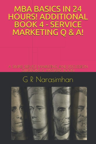 MBA Basics in 24 Hours! Additional Book 4 - Service Marketing Q & A! A Simple Service Marketing and Discussion Questions & Answers Book!