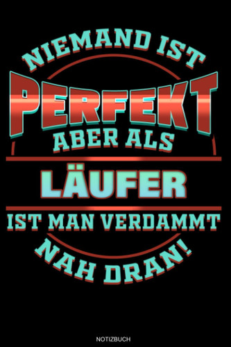 Niemand ist perfekt aber als Läufer ist man verdammt nah dran!: Liniertes Notizbuch Geschenk für Läufer Notizheft Sprinter Geschenkidee Trainer Lauf ... 6 x 9 I Liniert I 120 Seiten (German Edition)