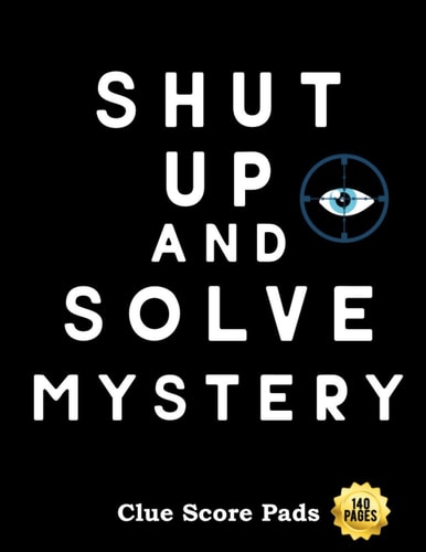 Shut Up and Solve Mystery Clue Score Pads140 Pages: Perfect White Elephant Gag Gift For Clue Game Lovers | Detective Score Sheets For Cluedo Board Game