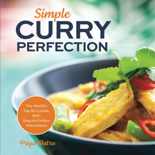 Simple Curry Perfection: The World's Top 50 Curries With Easy-To-Follow Instructions