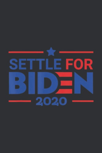 Settle For Biden 2020: , Political Support Sighn For Joe Biden