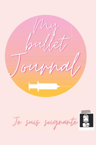 My bullet journal: bullet journal, Carnet de notes soignant, carnet de notes infirmière , carnet de notes aide-soignante, cahier de notes, note book, ... à remplir, cadeau original (French Edition)