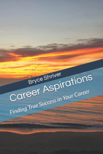 Career Aspirations: Finding True Success in Your Career (Principles of Leadership)