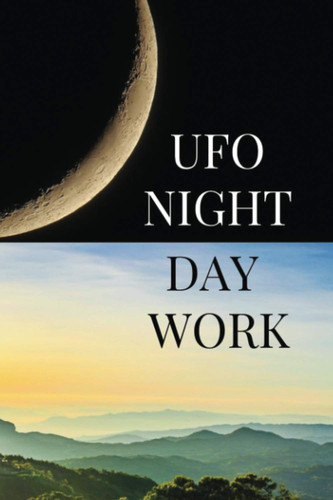 UFO night and day work: UFO night and day work: UFO and Alien Disclosure