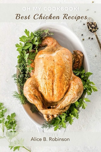 Oh My CookBook! Best Chicken Recipes 50 Delicious and Easy Poultry Dishes