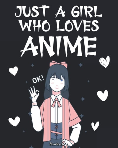 Just a Girl Who Loves Anime Sketchbook: Perfect Gift Idea For Anime Lover | Manga Comic Drawing and sketching book for teens girls Secret Santa White Elephant Ideas