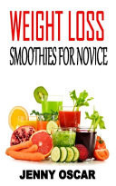 Weight Loss Smoothies for Novice Discover the Complete Guides on Everything You Need to Know about Weight Loss Smoothies