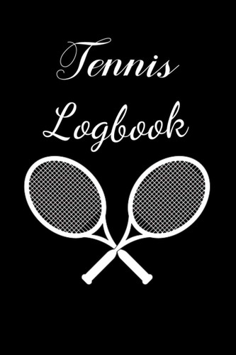 Tennis Logbook: Tennis Log book | Set Goals and Track Progress on Tennis | For any level | Improve your level | Skills and Tricks | Gift idea