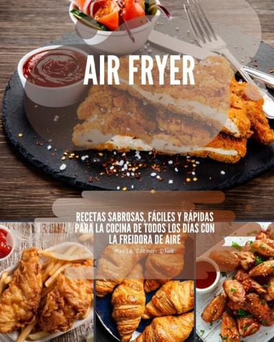 Air Fryer Recetas sabrosas, fáciles y rápidas para la cocina de todos los días con la freidora de aire