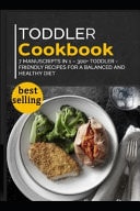 Toddler Cookbook 7 Manuscripts in 1 - 300+ Toddler - Friendly Recipes for a Balanced and Healthy Diet
