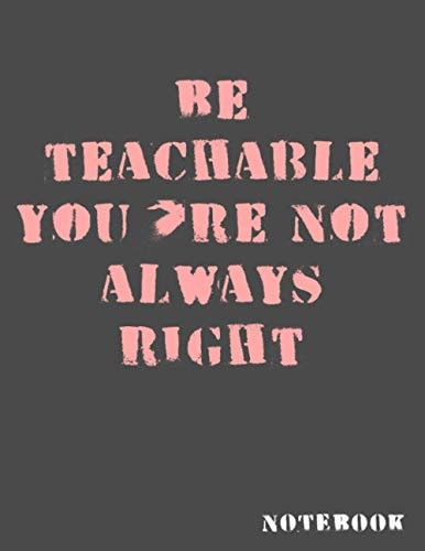 Be teachable you're not always right: Lined Notebook for work , Managers , Assistants , Coworker , journal , school , 8,5x11 , 120pages (French Edition)