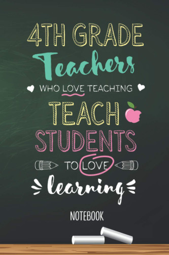 4th Grade Teachers who Love teaching Teach Students to Love learning: 6x9 Notebook, Great Fourth Grade Teacher Appreciation Gift Idea, End of Year Gifts, Thank You or Birthday presents