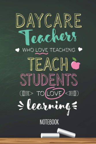 Daycare Teachers who Love teaching Teach Students to Love learning: 6x9 Notebook, Great for Daycare Teacher, Appreciation Gifts, End of Year, Retirement, Birthday or Thank You Gifts