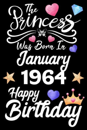 The Princess Was Born In January 1964 Happy Birthday: Birthday Gifts for Family or Best Friend With Message Funny Journal Princess Was Born In January Notebook ( Unique Unicorn Gifts For Girls )