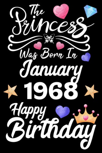 The Princess Was Born In January 1968 Happy Birthday: Birthday Gifts for Family or Best Friend With Message Funny Journal Princess Was Born In January Notebook ( Unique Unicorn Gifts For Girls )