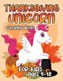 Thanksgiving Unicorn Coloring Book for Kids Ages 9-12 A Magical Thanksgiving Unicorn Coloring Activity Book For Girls And Anyone Who Loves Unicorns! A Holding Pumpkin in Front of Autumn Leaves Falling from Tree a Collection of Fun and Easy