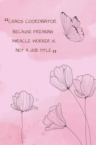 Chaos Coordinator Because Freaking Miracle Worker Is Not a Job Title: Journal, Funny office Notebook journal. Gift for girls, girlfriends, women, ... 120 Pages, 6" x 9", Soft Cover, Matte Finish