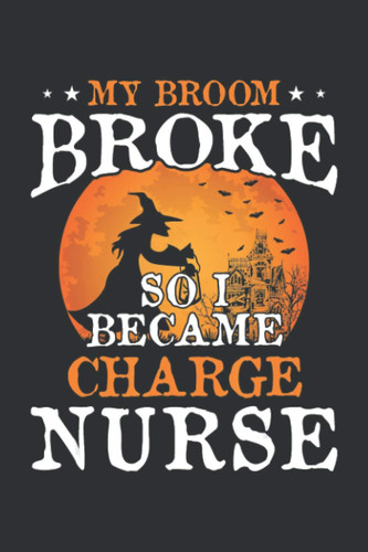 My Broom Broke So I Became Charge Nurse: 110 Pages Keep Tracking Organizer Notebook For Online Purchases, Keep Tracking Organizer Notebook And Gift Planner