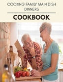 Cooking Family Main Dish Dinners Cookbook Perfectly Portioned Recipes for Living and Eating Well with Lasting Weight Loss