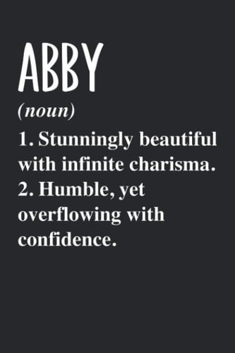 ABBY (noun) 1. Stunningly Beautiful with infinite charisma. 2. Humble, yet overflowing with confidence.: Personalized Name Blank Notebook Birthday ... Abby - 6x9 120 Lined Pages Holiday Gift Idea