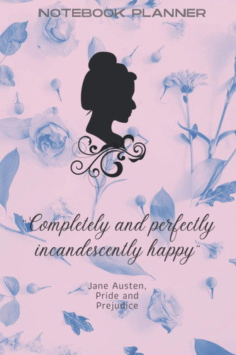 Notebook Planner Completely And Perfectly Incandescently Happy Jane Austen Pride And Prejudice: Journal Organiser | Blank Lined | (6" x 9") | Soft ... | Perfect Gift For Classic Book Readers