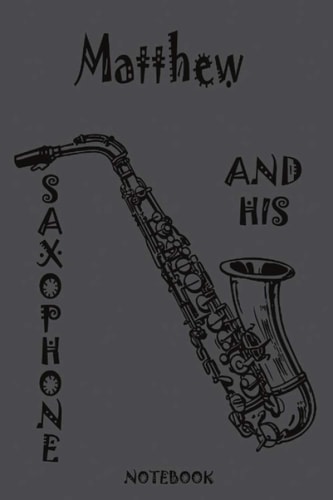 Matthew and his Saxophone! Notebook/Journal: The best musical Gift for your friends, family, colleagues for Christmas, holidays, new year, birthday(6"&9",110 Lined pages, matte finish cover).