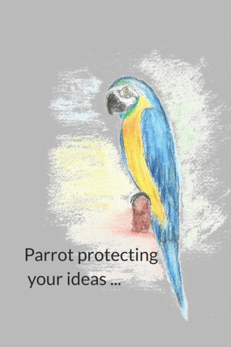 Parrot protecting your ideas ...: Journal for creative thoughts, memories, ideas, sketching and doodling