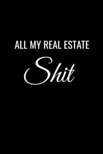 All My Real Estate Shit: Blank College Ruled Lined Notebook, Sarcastic Coworker Humor Gag Gift Journal for Real Estate Agents and Realtors.