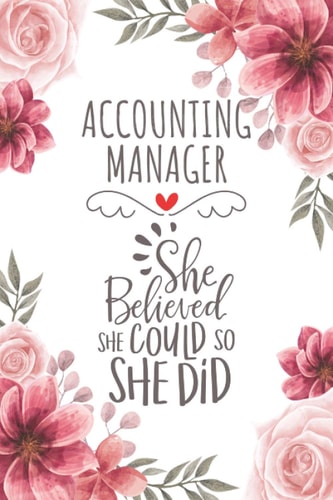 Accounting Manager She Believed She Could So She Did: Blank Lined Journal/Notebook for Accounting Manager, Accounting Management Practitioner, Perfect ... Gifts for Women, Mother's Day and Christmas