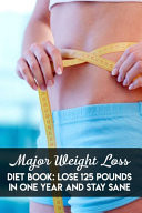 Major Weight Loss Diet Book Lose 125 Pounds In One Year And Stay Sane Weight Loss
