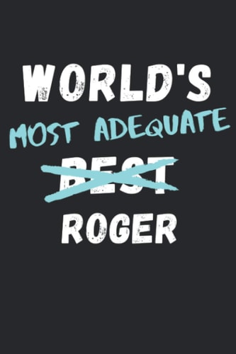 WORLD'S MOST ADEQUATE ROGER: Funny Blank Lined Gag Gift Notebook Journal for World's Best Roger. 120 pages 6x9 inches.