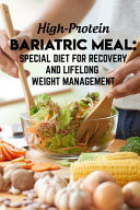 High-protein Bariatric Meal Special Diet For Recovery And Lifelong Weight Management High Protein Cookbook