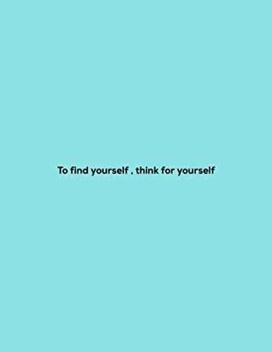 To find yourself , Think for yourself: Lined Notebook for work , Managers , Assistants , Coworker ,study , boys , girls , men , women , journal , school , 8,5x11 , 120pages (French Edition)