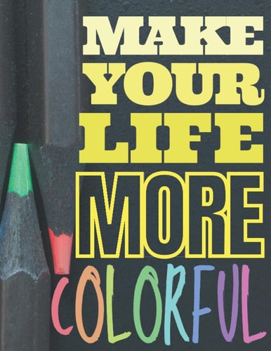 MAKE YOUR LIFE MORE COLORFUL Sketch Book: Large Notebook for Prainting, Drawing, Doodling or Sketching: 120 Pages, wide papers 8.5" x 11", gift for ... childen, toddlers, boyfriend and girlfriend,