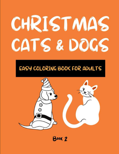 Christmas Cats & Dogs. Book 2: Easy Coloring Book for Adults. Adult Coloring Book for Dog Lovers of all ages! Merry Xmas Coloring Book. Christmas ... a great Christmas gift for adults and teens!