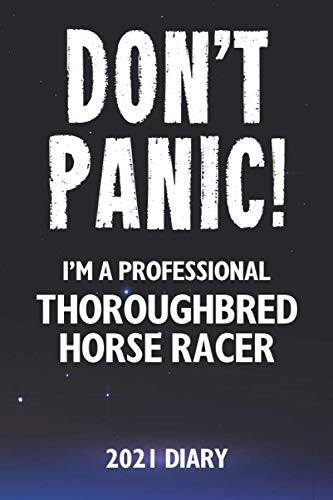 Don't Panic! I'm A Professional Thoroughbred Horse Racer - 2021 Diary: A Funny Full Year Planner Journal Gift For Somebody Who Enjoys Thoroughbred Hoerse Racing