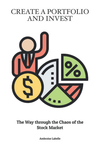 Create a Portfolio and Invest: The Way through the Chaos of the Stock Market