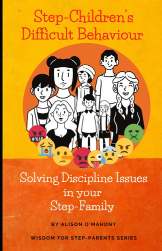 Step-Children's Difficult Behaviour: Solving Discipline Issues in your Step-Family