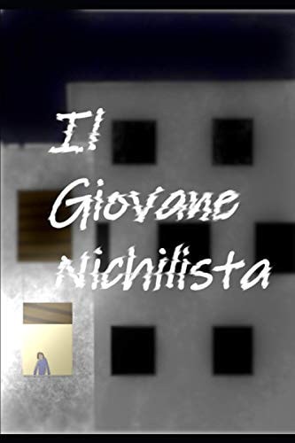 Il Giovane Nichilista: un breve romanzo di formazione sul nichilismo tra i giovani odierni (Italian Edition)