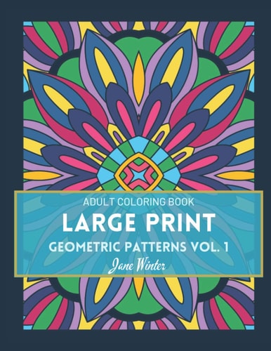 LARGE PRINT Geometric Patterns Vol. 1 Adult Coloring Book for Relaxation