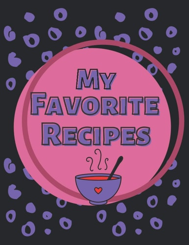 My Favorite Recipes: The Perfect Blank Recipe Book to Collect and Organize All of Your Favorite Recipes | Create Your Own CookBook