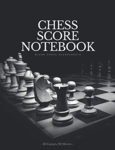 Chess Score Notebook – Blank Chess Scoresheets – 80 Games, 90 Moves: Chess Score Notebook to log your chess games and record your chess notation to ... notebook, journal, gifts, 168 pages, 8.5x11”