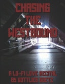 Chasing The Westbound A Lo-fi Love Recital