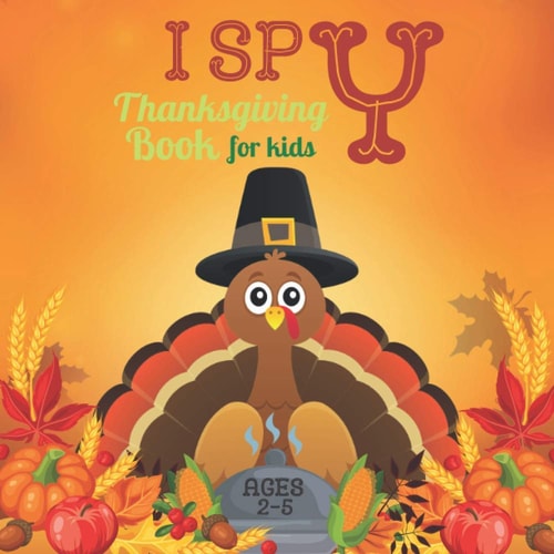 I Spy Thanksgiving Book For Kids Ages 2-5: Thanksgiving Activity book For Preschoolers & Toddlers, Guessing and Color Games For 2-5 Year Olds, Best Thanksgiving Gift For Kids.