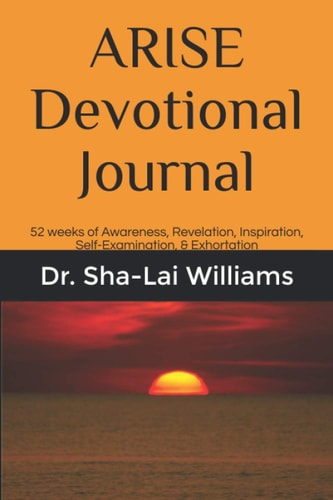 52-week ARISE Devotional Journal: 52 weeks of Awareness, Revelation, Inspiration, Self-Examination, & Exhortation